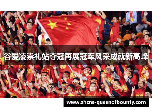 谷爱凌崇礼站夺冠再展冠军风采成就新高峰