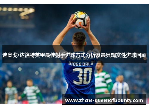 迪奥戈·达洛特英甲最佳射手进球方式分析及最具观赏性进球回顾