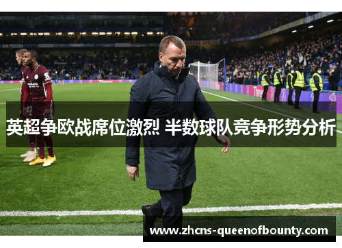 英超争欧战席位激烈 半数球队竞争形势分析 英超争欧战席位激烈 半数球队竞争形势分析