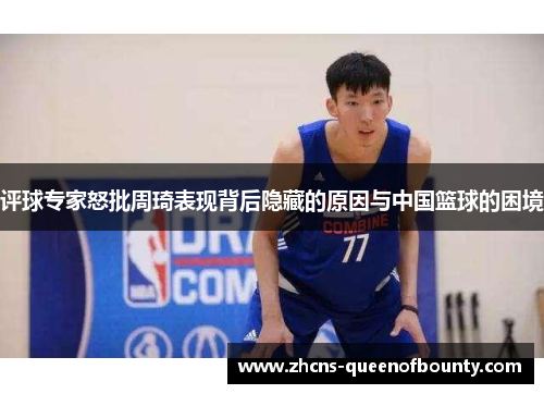 评球专家怒批周琦表现背后隐藏的原因与中国篮球的困境