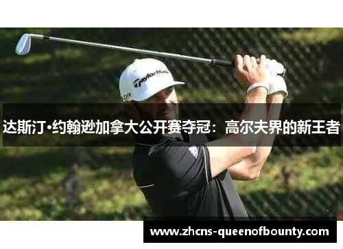 达斯汀·约翰逊加拿大公开赛夺冠:高尔夫界的新王者 达斯汀·约翰逊加拿大公开赛夺冠:高尔夫界的新王者
