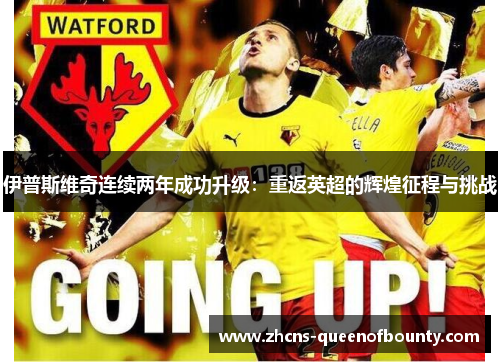 伊普斯维奇连续两年成功升级:重返英超的辉煌征程与挑战 伊普斯维奇连续两年成功升级:重返英超的辉煌征程与挑战