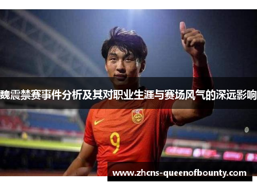 魏震禁赛事件分析及其对职业生涯与赛场风气的深远影响 魏震禁赛事件分析及其对职业生涯与赛场风气的深远影响